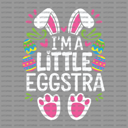 Easter- I'm a little eggstra -DTF Transfer