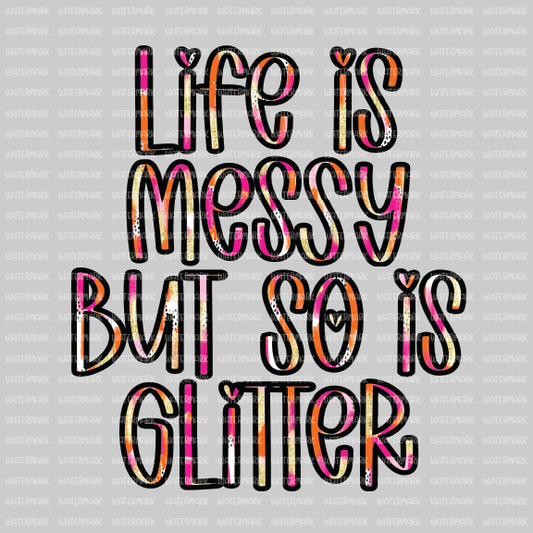 Woman Empowerment- Life Is Messy But So Is Glitter -  DTF Transfer