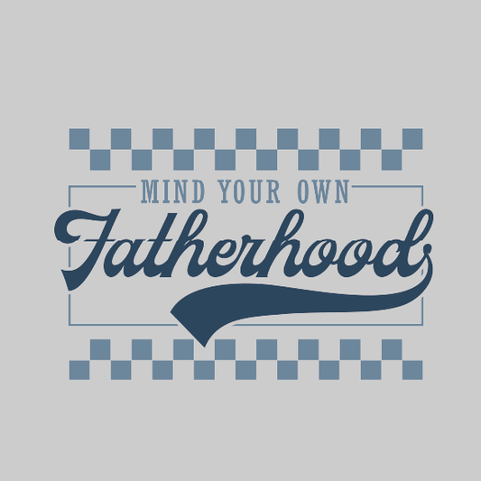 Father's Day- Mind Your Own FatherHood - DTF Transfer
