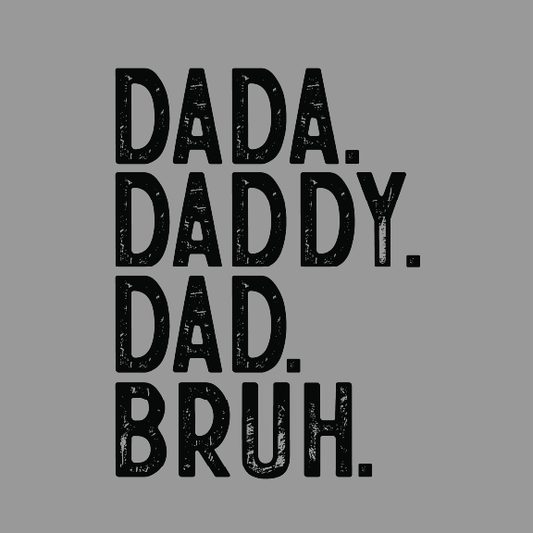 Father's Day- Dada Daddy Dad Bruh - (Black Font) DTF Transfer